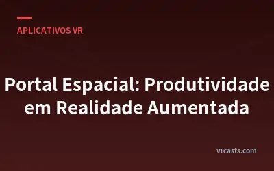Portal Espacial: Produtividade em Realidade Aumentada