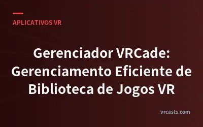 Gerenciador VRCade: Gerenciamento Eficiente de Biblioteca de Jogos VR