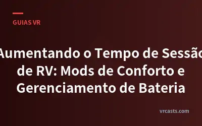 Aumentando o Tempo de Sessão de RV: Mods de Conforto e Gerenciamento de Bateria