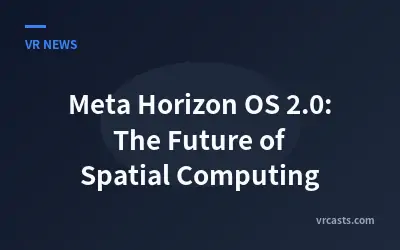 Meta Horizon OS 2.0: The Future of Spatial Computing