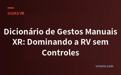 Dicionário de Gestos Manuais XR: Dominando a RV sem Controles