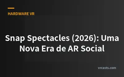 Snap Spectacles (2026): Uma Nova Era de AR Social