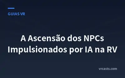 A Ascensão dos NPCs Impulsionados por IA na RV
