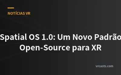 Spatial OS 1.0: Um Novo Padrão Open-Source para XR