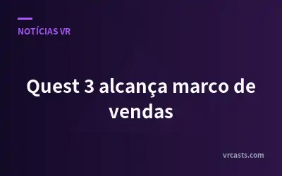 Quest 3 alcança marco de vendas