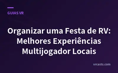 Organizar uma Festa de RV: Melhores Experiências Multijogador Locais