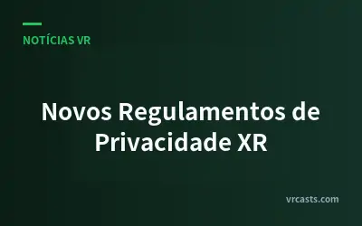 Novos Regulamentos de Privacidade XR
