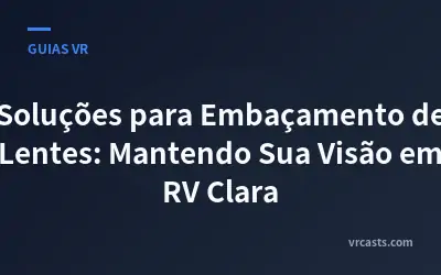 Soluções para Embaçamento de Lentes: Mantendo Sua Visão em RV Clara