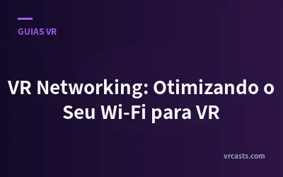 VR Networking: Otimizando o Seu Wi-Fi para VR