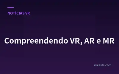 Compreendendo VR, AR e MR