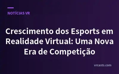 Crescimento dos Esports em Realidade Virtual: Uma Nova Era de Competição
