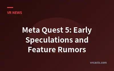 Meta Quest 5: Early Speculations and Feature Rumors