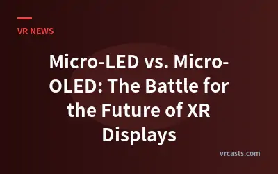 Micro-LED vs. Micro-OLED: The Battle for the Future of XR Displays