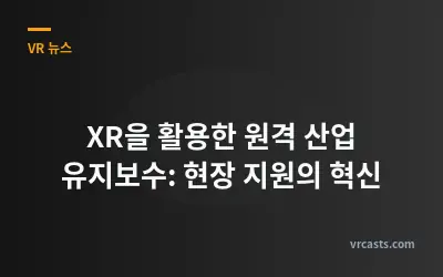 XR을 활용한 원격 산업 유지보수: 현장 지원의 혁신