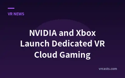 NVIDIA and Xbox Launch Dedicated VR Cloud Gaming