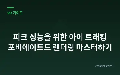 피크 성능을 위한 아이 트래킹 포비에이트드 렌더링 마스터하기