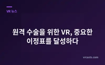 원격 수술을 위한 VR, 중요한 이정표를 달성하다