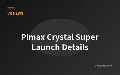 Pimax Crystal Super Launch Details