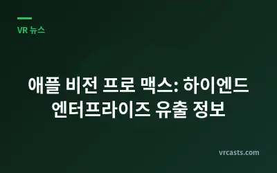 애플 비전 프로 맥스: 하이엔드 엔터프라이즈 유출 정보