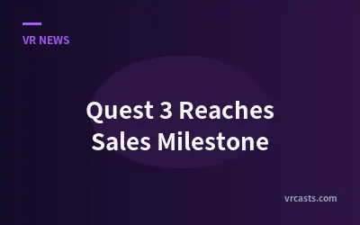 Quest 3 Reaches Sales Milestone