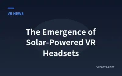 The Emergence of Solar-Powered VR Headsets