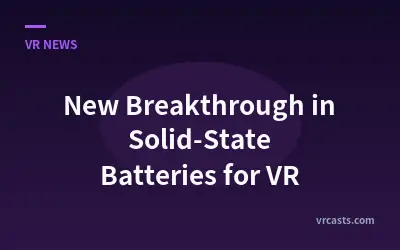 New Breakthrough in Solid-State Batteries for VR