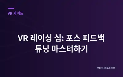 VR 레이싱 심: 포스 피드백 튜닝 마스터하기