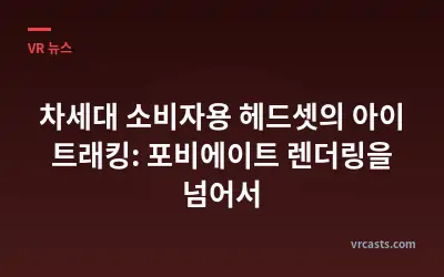차세대 소비자용 헤드셋의 아이 트래킹: 포비에이트 렌더링을 넘어서