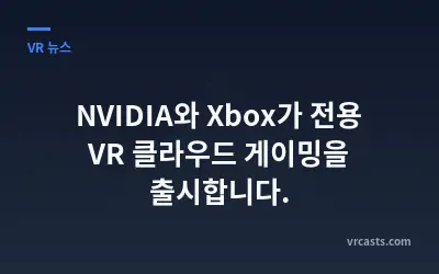 NVIDIA와 Xbox가 전용 VR 클라우드 게이밍을 출시합니다.