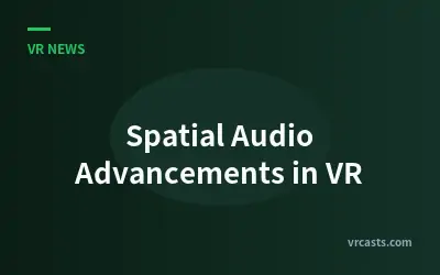 Spatial Audio Advancements in VR