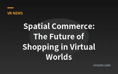 Spatial Commerce: The Future of Shopping in Virtual Worlds