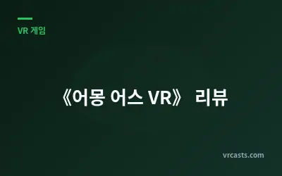 《어몽 어스 VR》 리뷰