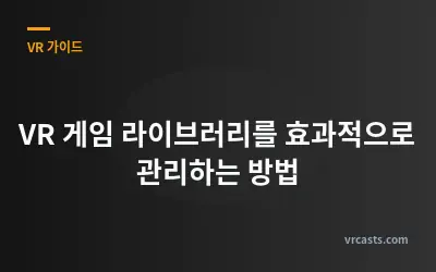 VR 게임 라이브러리를 효과적으로 관리하는 방법