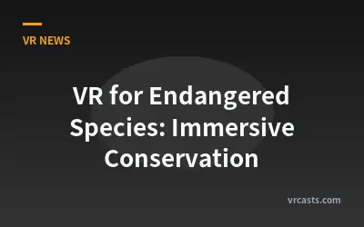 VR for Endangered Species: Immersive Conservation
