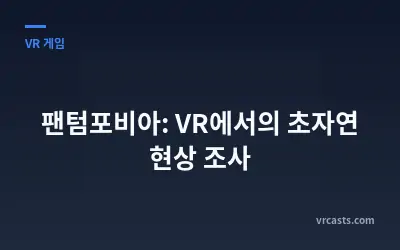 팬텀포비아: VR에서의 초자연 현상 조사