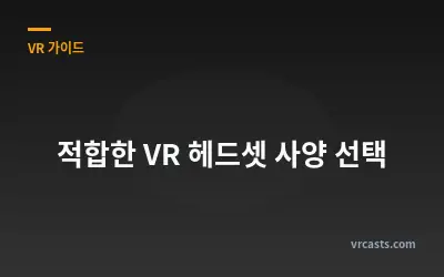 적합한 VR 헤드셋 사양 선택