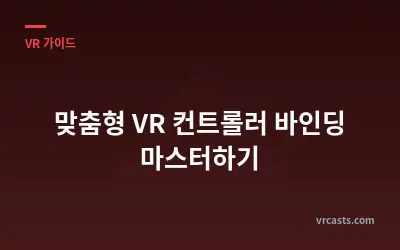 맞춤형 VR 컨트롤러 바인딩 마스터하기