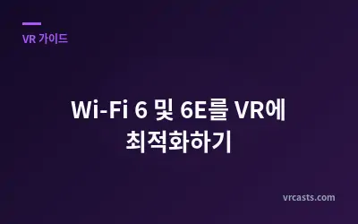 Wi-Fi 6 및 6E를 VR에 최적화하기