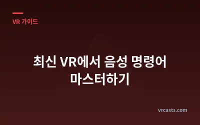 최신 VR에서 음성 명령어 마스터하기