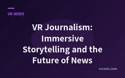 VR Journalism: Immersive Storytelling and the Future of News