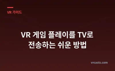 VR 게임 플레이를 TV로 전송하는 쉬운 방법