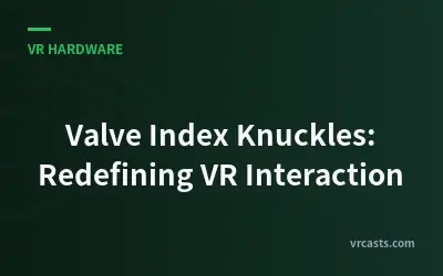 Valve Index Knuckles: Redefining VR Interaction