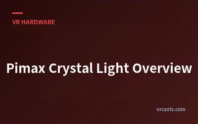 Pimax Crystal Light Overview