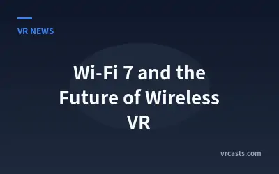 Wi-Fi 7 and the Future of Wireless VR