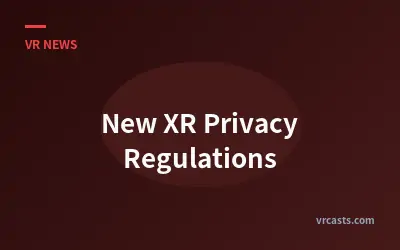 New XR Privacy Regulations
