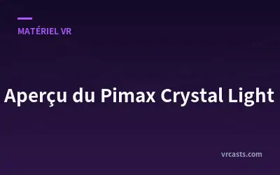 Aperçu du Pimax Crystal Light