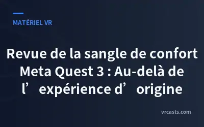 Revue de la sangle de confort Meta Quest 3 : Au-delà de l’expérience d’origine