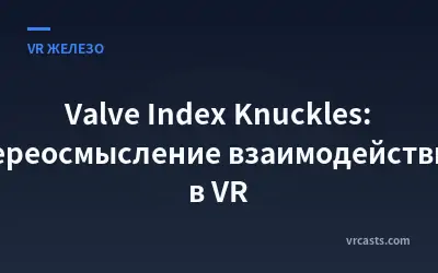 Valve Index Knuckles: Переосмысление взаимодействия в VR