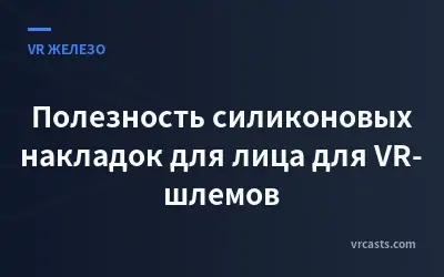 Полезность силиконовых накладок для лица для VR-шлемов