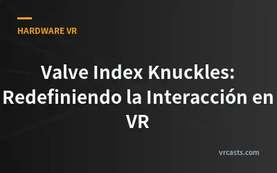 Valve Index Knuckles: Redefiniendo la Interacción en VR